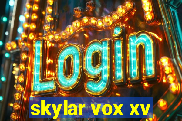 skylar vox xv